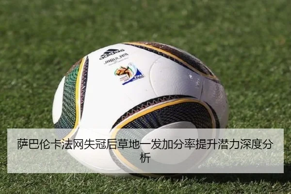 萨巴伦卡法网失冠后草地一发加分率提升潜力深度分析